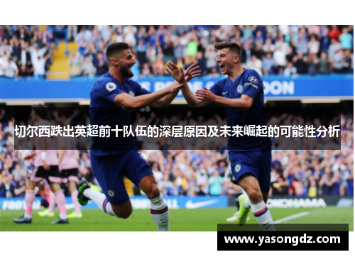 切尔西跌出英超前十队伍的深层原因及未来崛起的可能性分析