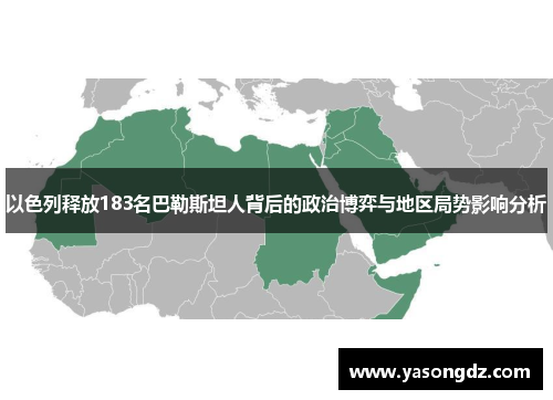 以色列释放183名巴勒斯坦人背后的政治博弈与地区局势影响分析