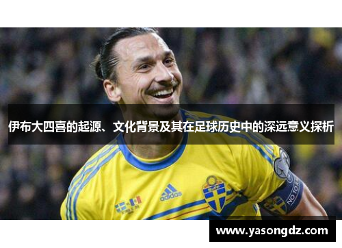 伊布大四喜的起源、文化背景及其在足球历史中的深远意义探析