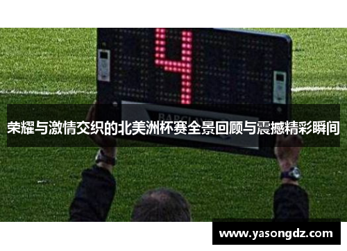 荣耀与激情交织的北美洲杯赛全景回顾与震撼精彩瞬间 荣耀与激情交织的北美洲杯赛全景回顾与震撼精彩瞬间